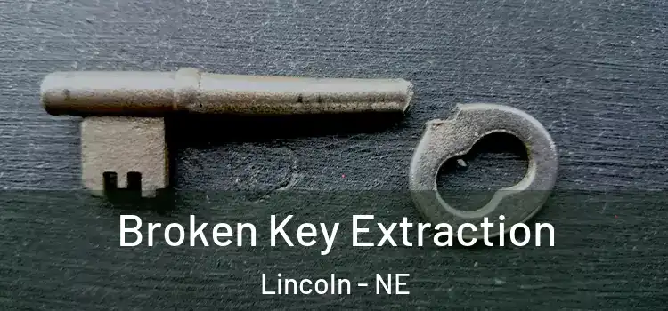 Broken Key Extraction Lincoln - NE