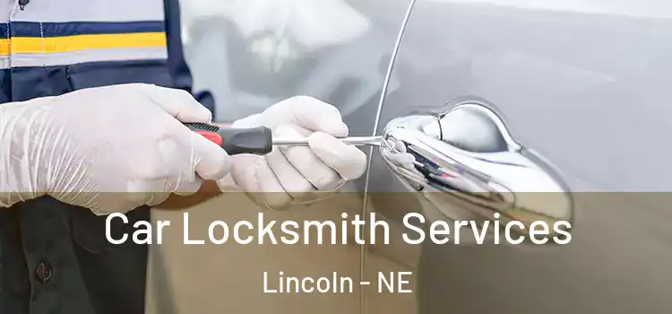 Car Locksmith Services Lincoln - NE