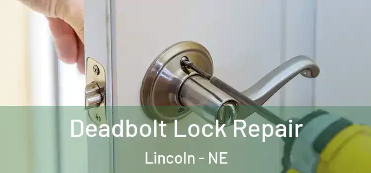  Deadbolt Lock Repair Lincoln - NE