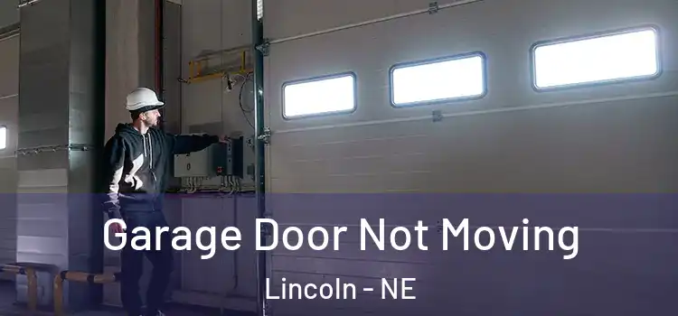  Garage Door Not Moving Lincoln - NE